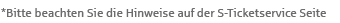 *Bitte beachten Sie die Hinweise auf der S-Ticketservice Seite